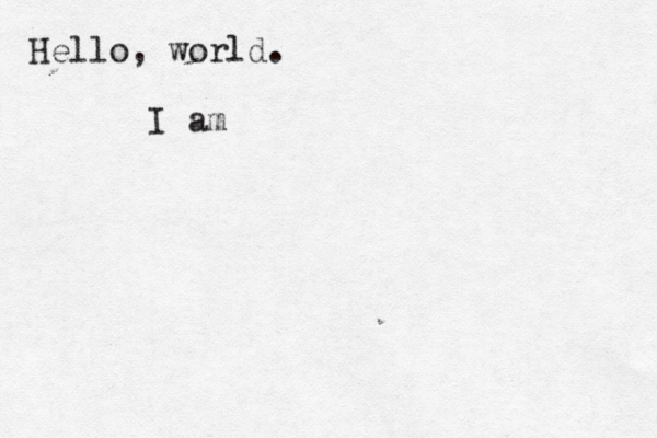 Hello, world. I am