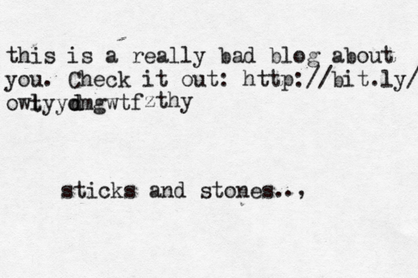 this is a really bad blog about you . Check it out: http://bit.ly/ owlyyomgwt sticks and stones. zthy d d t .,