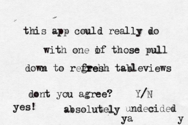 this app could really do with one if o those pull down to regreh fresh tableviews dont you agree? Y/ absolute undecide y yes