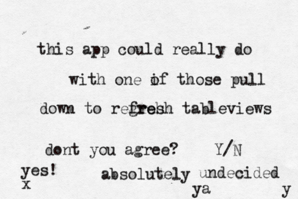 this app could really do with one if o those pull down to regreh fresh tableviews dont you agree? Y/ absolute undecide y ye 