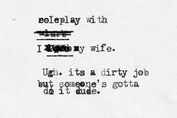 I love love love love my wife. --- Ugh. its a dirty job but someone's gotta di o it dude urb u i xxxx xxxx lu ------- ------ ------- ------ _ ______ eo r le play wit