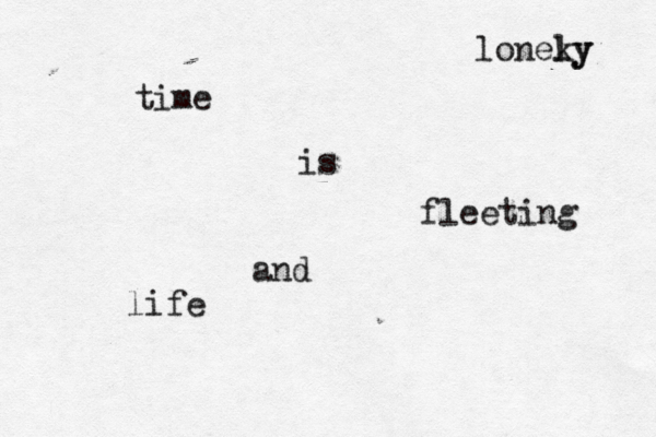 time is fleeting and life loneky ly