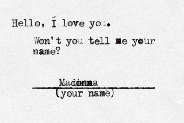 Hello, I love you. Won't you tell me your name? ______________________ (your nam Madinn o onn