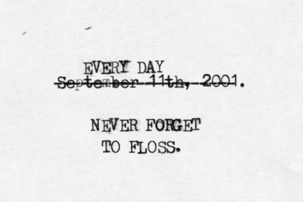 September 11th, 2001. NEVER Fo ORG TO FLOS -------------------- EVERY DA