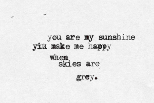 you are my sunshine yiu xx make me haopy p when skies are grey 