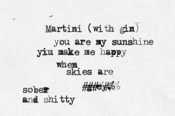 you are my sunshine yiu xx make me haopy p when skies are grey Martini (with gin) ###%#%% sober and shitt