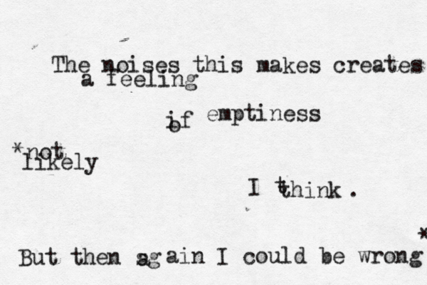 The noises this makes creates a feeling if o emptiness I t think . But then sg a ain I could be wrong * *not likely