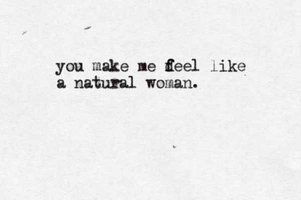 you make me deel f f like a natural woman