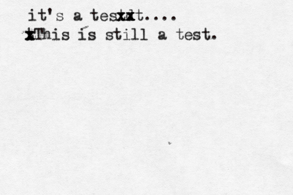 it's a test . x xd x x x xt.... t x x xThis is still a test.
