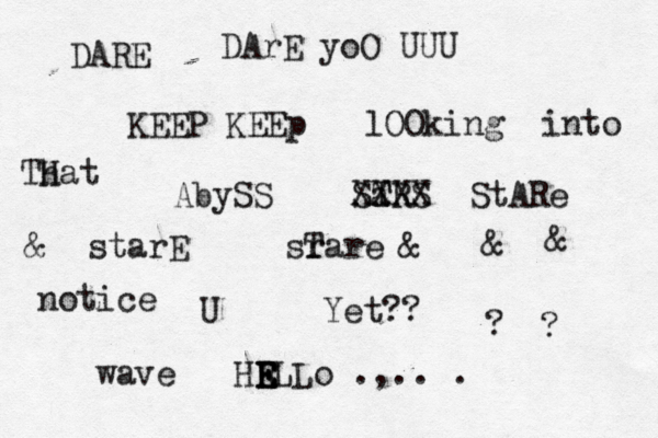 DARE DArE yoO UUU KEEP KEEp lOOking into Th Hat AbySS SaR T T XXXX S StARe & starE sr Tare & & & notice U Yet?? ? wave HR E E E ELLo .,.. .
