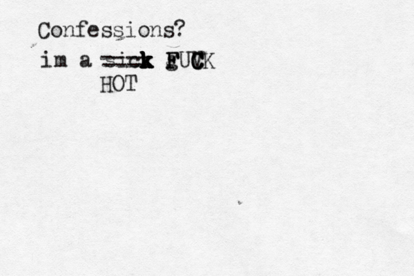 Confession im a sick k k k k k g F FUCK C C ---- ---- HO