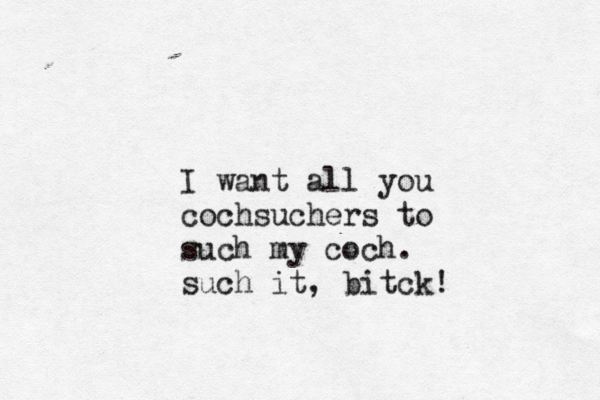 I want all you cochsuchers to such my coch. such it, bitck!