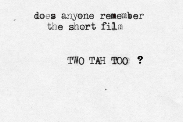 TWO TAH TOO does anyone remember the short film ? ? ?
