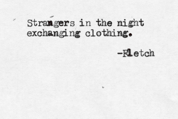 Strangers in the night e exchanging clothing. -Fletch