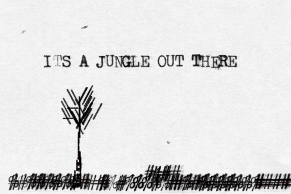 ITS A JUNGLE OUT THERE | ||||||||||||.|.....|...||||\ __\\\\\\\\\\ ////////////// | | % € €€ €£ ### # ## # ###%#%#%#% %#%#%#%#% %%#%%%% #%#%%%#%# ########### %%%%%%%%%^^^^^^^^^^^%%%%%%^^^^^^ #### =====