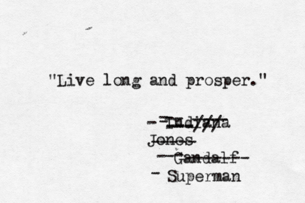 "Live long and prosper." - Indiana Jone --- ---- ----- Gandalf -- ---/// - ------- Superman - - - - -