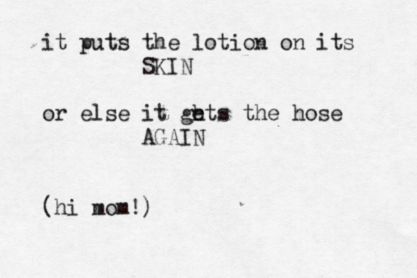 it puts the lotion on its 								SKIN or else it gh ets the hose 								AGAIN (hi mom!)