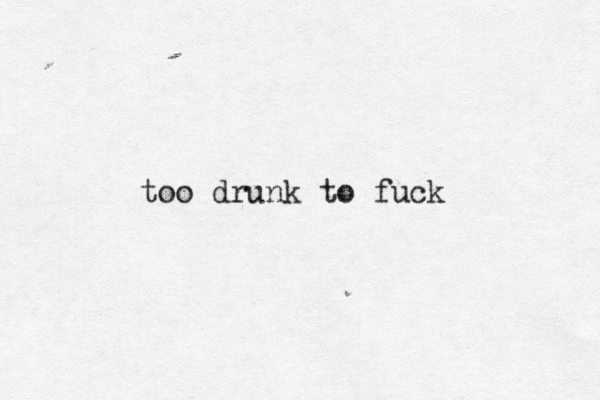 too drunk to fuck