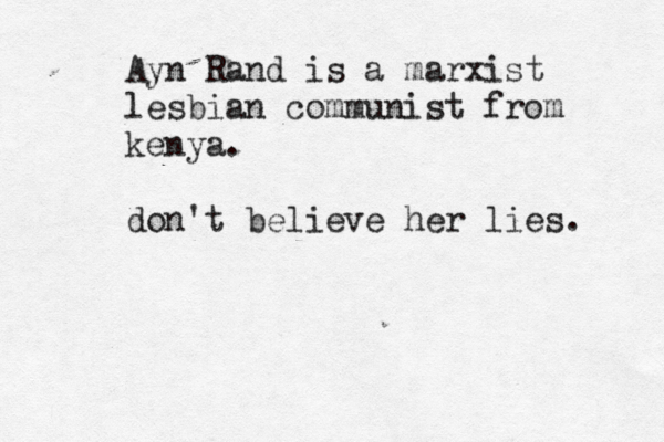 Ayn Ra nd is a marxist lesbian communist from kenya. don't believe her lies.