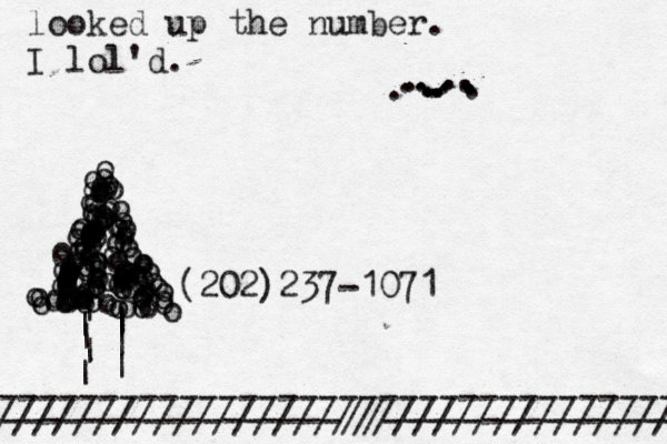 (202)237-1071 /////////////////////////////////// ----------------------------------- -----------------//--------------- | |||||||| oooooooooooooooooooooooooooooooooooooooooooooooooooooooooooooooooooooooooooooooooooooooooooooooooooooo ooooooooooooooooooooooooo .................... looked up the number. I lol'd.