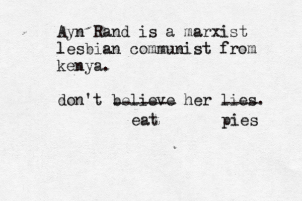 Ayn Ra nd is a marxist lesbian communist from kenya. don't believe her lies ------- ---- eat pies