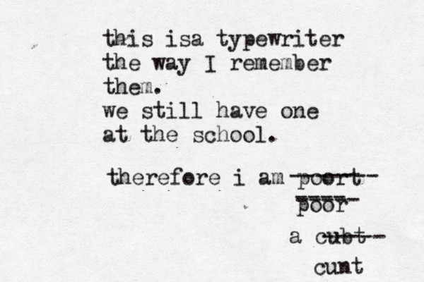 this isa typewriter the way I remember them . we still have one at the school therefore i am poort ------- poor ---- ----- a cubt ----- cunt