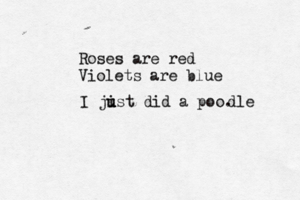 Roses are red Violets are bl I jist u u did a po dle