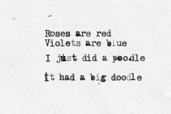 Roses are red Violets are bl I jist u u did a po dl ( It had a big doodl