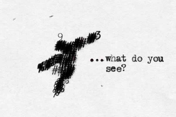 ##########################################################< ...what do you see? ##%%%#######%%%%%% ########%%%%%#%#%%%%##%%9 3 * € % * +