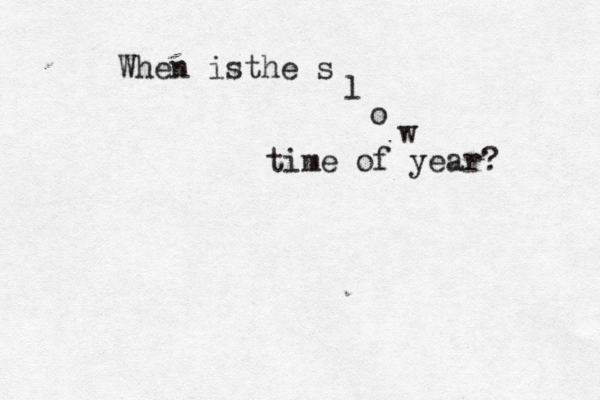 When is he t s l o w time of year?