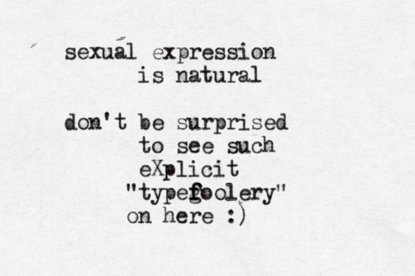 sexual expression is natural don't be surprised to see such eXplicit "typeg f f foolery" on here :