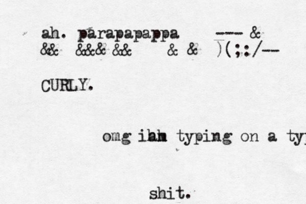hh omg iam typing on a typewritwrrrrhsjsjs shit . ah . parapapappa — – ---• €&@ &&€€&&&€&&@@@€&@&€€)(;:/-- CURLY .