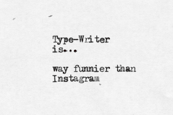 Type-Writer is... way funnier than Instagra