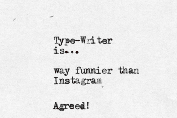 Type-Writer is... way funnier than Instagr Agreed