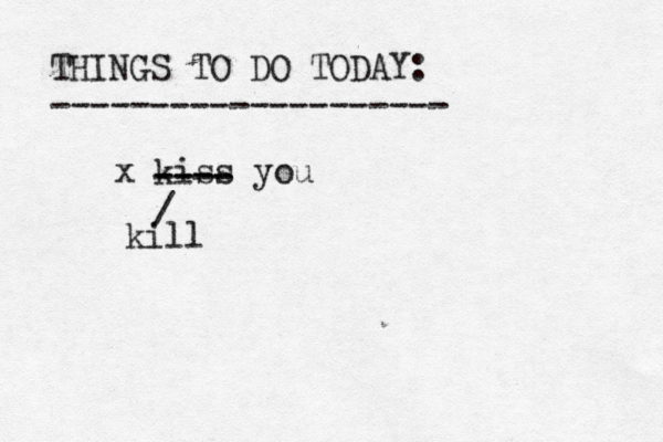 THINGS TO DO TODAY: -------------------- x kiss yo ---- ---- / kil