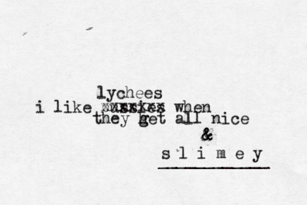 i like pussies when they het g g all nice & & & s l i m e y ___________ xxxxxxx lychees