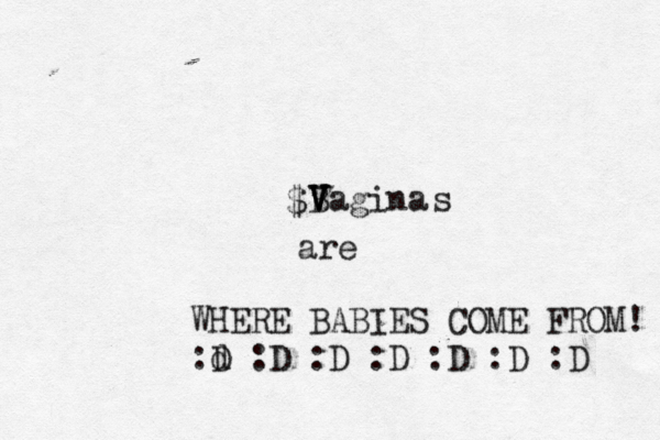 B V V Vagina s ar WHERE BABIES COME FROM! :d D :D :D :D :D :D :D