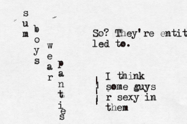 s u m b o y s w e a r p a n t i e So? They're entit led t I think some guys r sexy in them | | | | 