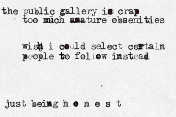 the public gallery is crap too much amature obsenities wisj h h i could select certain people r t to follow instead just being h o n e s t
