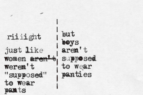 but boys aren't supposed to wear panti | | | | | | | | | riiiight just like women aren't ------ weren't "supposed" to wear pant