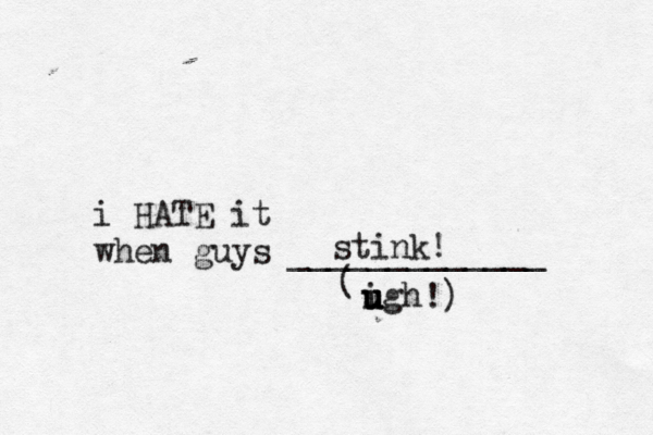 i HATE it when guys _____________ ( igh u u u u stink
