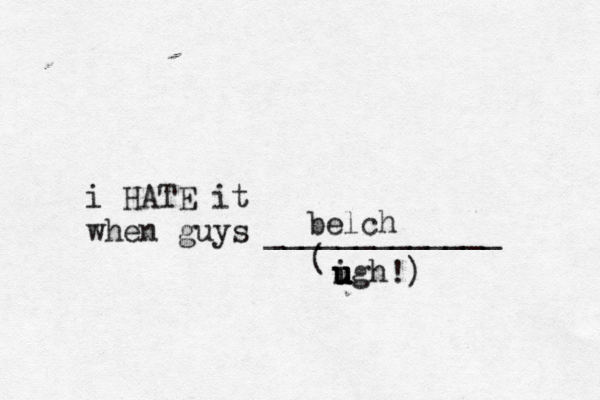 i HATE it when guys _____________ ( igh u u u u belc