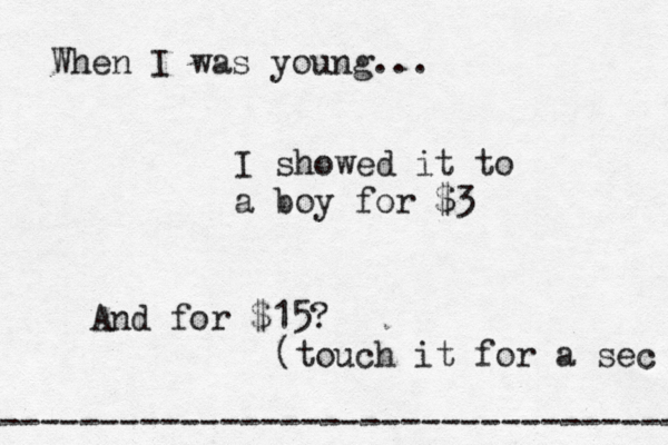 When I was young... ------------------------------------- I showed it to a boy for And for $1 (touch it for a sec