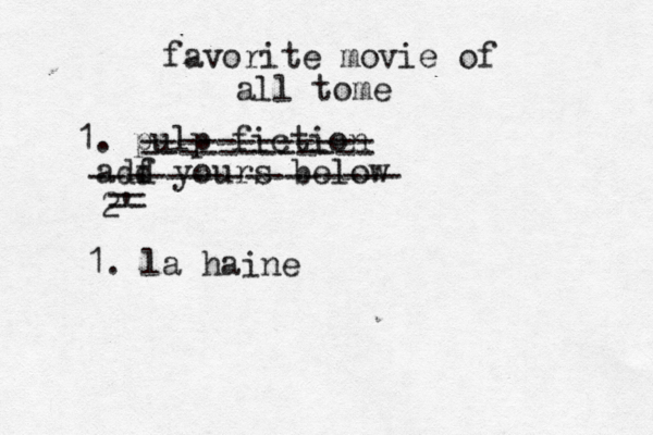 favorite movie of all tome 1. pulp fiction adf d yours below 2 ============ == 1. la haine ----------------