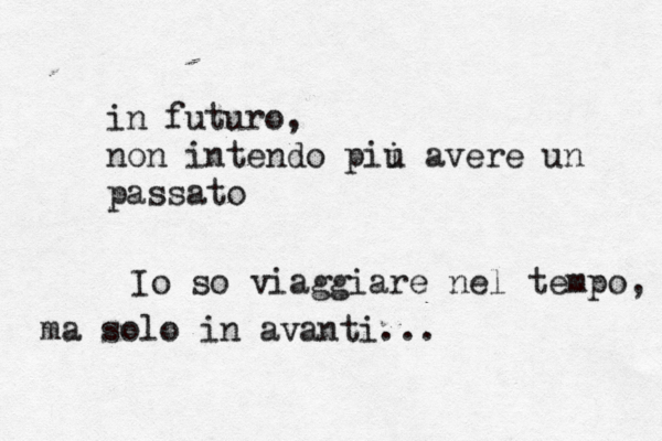 in futuro, non intendo piú i u ú avere un passa Io so viaggiare nel tempo, ma solo in avanti...