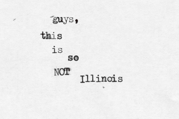 guys, this is so NOT Illinois