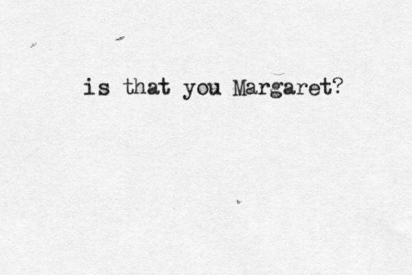 is that you Margaret