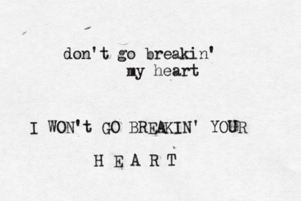 don't go breakin' my heart I WON't GO BREAKIN' YOUR H E A R T