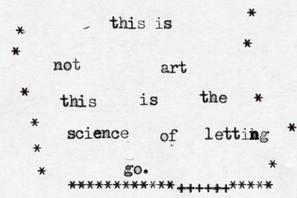 this is not art this is the science of lettibg n n n go. * * * * * * * * * * ************++++++***** *