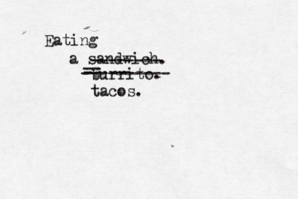 Eating a sandwich -------- burrito -- - ---------- tacos